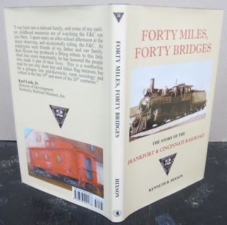 Item #74895 Forty Miles, Forty Bridges: The Story of the Frnakfort & Cincinnati Railroad. Kenneth...