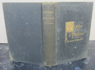 Item #74921 Persia By a Persian: Being Personal Experiences, Manners, Customs, Habits, Religious...