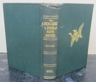 Item #74972 The Ducks, Geese and Swans of North America; A vade mecum For the Naturalist and the...
