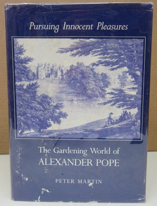 Item #75058 Pursuing Innocent Pleasures The Gardening World of Alexander Pope. Peter Martin