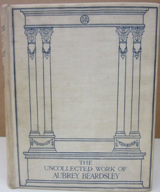 Item #75094 The Uncollected Work of Aubrey Beardsley. Aubrey Beardsley, C. Lewis Hind, introduction