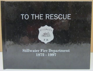 Item #75102 To the Rescue: Stillwater Fire Department 1872-1997. Brent T. Peterson, Dean R. Thilgen