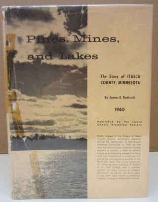 Item #75104 Pines, Mines and Lakes The Story of Itasca County, Minnesota. James E. Rottsolk