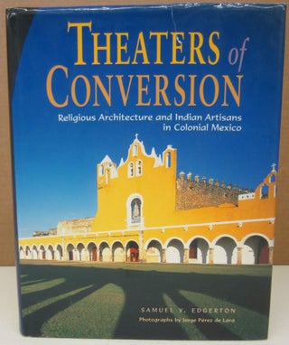 Item #75107 Theaters of Conversion: Religious Architecture and Indian Artisans in Colonial...