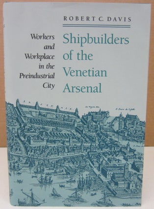 Item #75109 Shipbuilders of the Venetian Arsenal: Workers and Workplace in the Preindustrial...