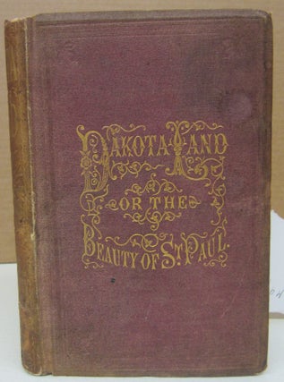 Item #75111 Dakota Land, or, The Beauty of St. Paul; An Original Illustrated, Historic and...