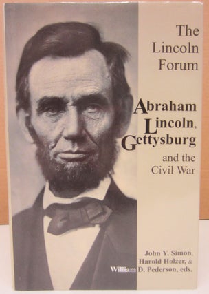 Item #75123 The Lincoln Forum: Abraham Lincoln Gettysburg, and the Civil War. John Y. Simon,...