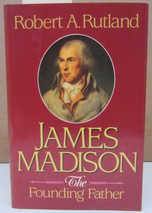 Item #75135 James Madison: The Founding Father. Robert A. Rutland