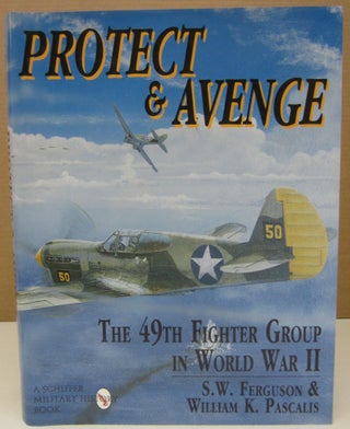 Item #75142 Protect & Avenge: The 49th Fighter Group in World War II. Steve W. Ferguson, William...