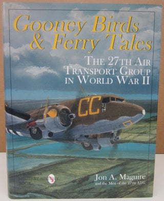 Item #75146 Gooney Birds and Ferry Tales: The 27th Air Transport Group in World War II. Jon A....