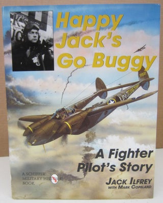 Item #75148 Happy Jack's Go Buggy : A Fighter Pilot's Story. Jack Ilfrey, Mark Copeland