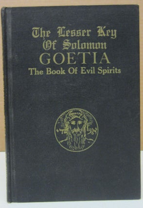 Item #75178 The Lesser Key of Soloman GOETIA The Book of Evil Spirits; Contains Two Hundred...