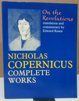 Item #75219 On the Revolutions: Nicholas Copernicus Complete Works. Nicholas Copernicus, Edward...