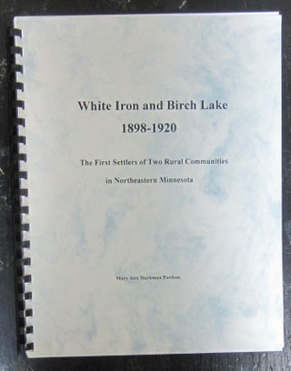 Item #75235 White Iron and Birch Lake 1898-1920: The First Settlers of Two Rural Communities in...