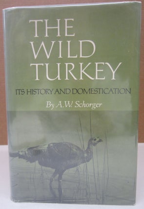 Item #75348 The Wild Turkey: Its History and Domestication. A. W. Schorger