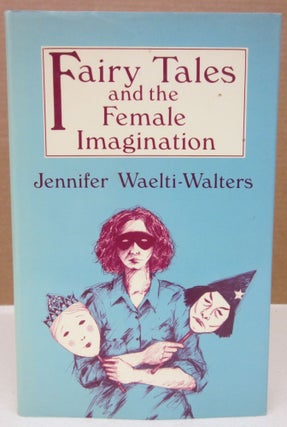 Item #75587 Fairy Tales and the Female Imagination. Jennifer R. Waelti-Walters