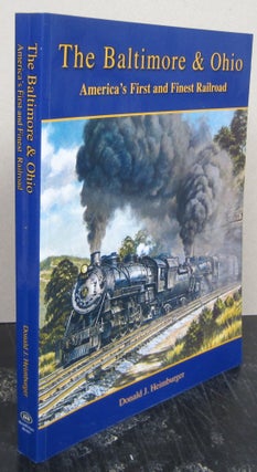 Item #75760 The Baltimore & Ohio Railroad: America's First and Finest Railroad. Donald J. Heimburger