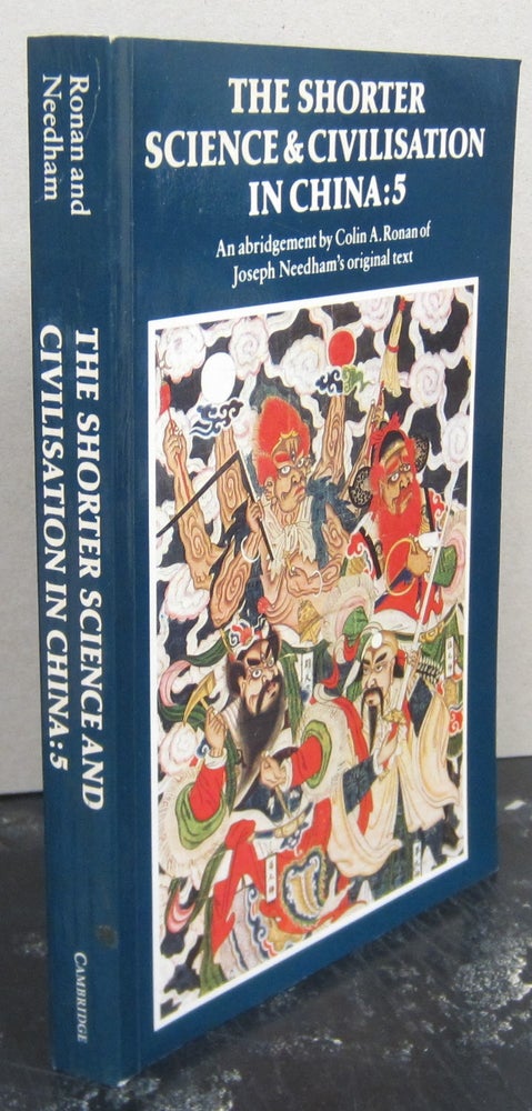 Item #76060 The Shorter Science and Civilisation in China Volume 5: An Abridgement by Colin. A Ronan of Joseph Needham's Original Text. Colin A. Ronan, Joseph Needham.