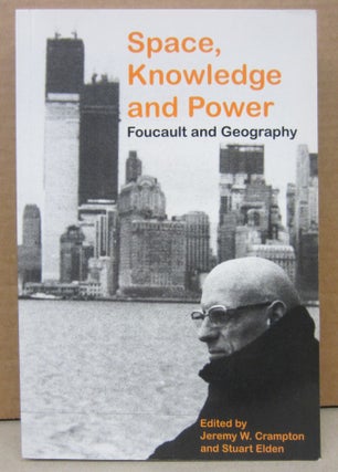 Item #76423 Space, Knowledge and Power: Foucault and Geography. Jeremy W. Crampton, Stuart Elden