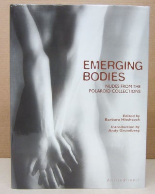 Item #76434 Emerging Bodies: Nudes from the Polaroid Collections. Barbara Hitchcock