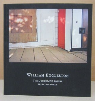 Item #76436 William Eggleston: The Democratic Forest: Selected Works. William Eggleston,...