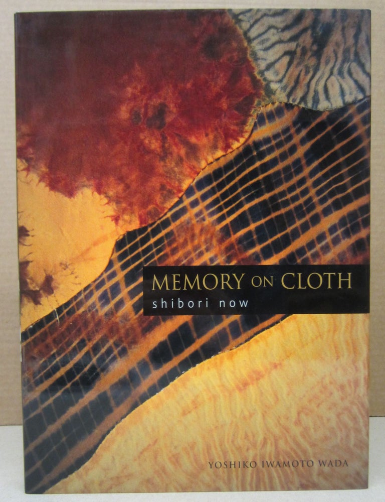 Item #76443 Memory on Cloth: Shibori Now. Yoshiko Iwamoto Wada.