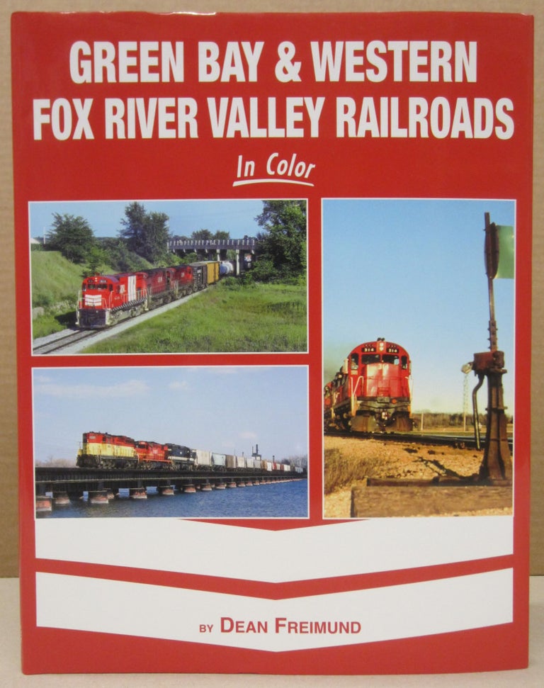 Item #76638 Green Bay & Western Fox River Valley Railroads in Color. Dean Freimund.