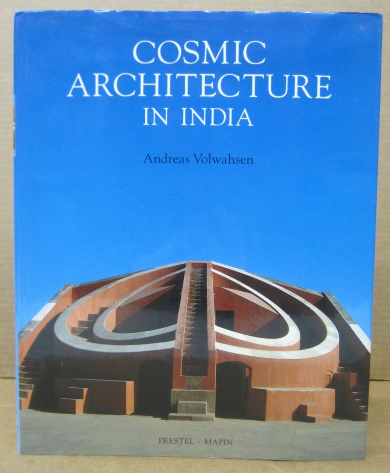 Item #76796 Cosmic Architecture in India; The Astronomical Monuments of Maharaja Jai Singh II. Andreas Volwahsen.
