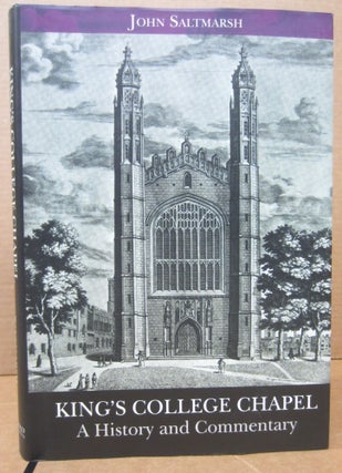 Item #76797 King's College Chapel: A History and Commentary. John Saltmarsh, Peter Monteith, Bert...