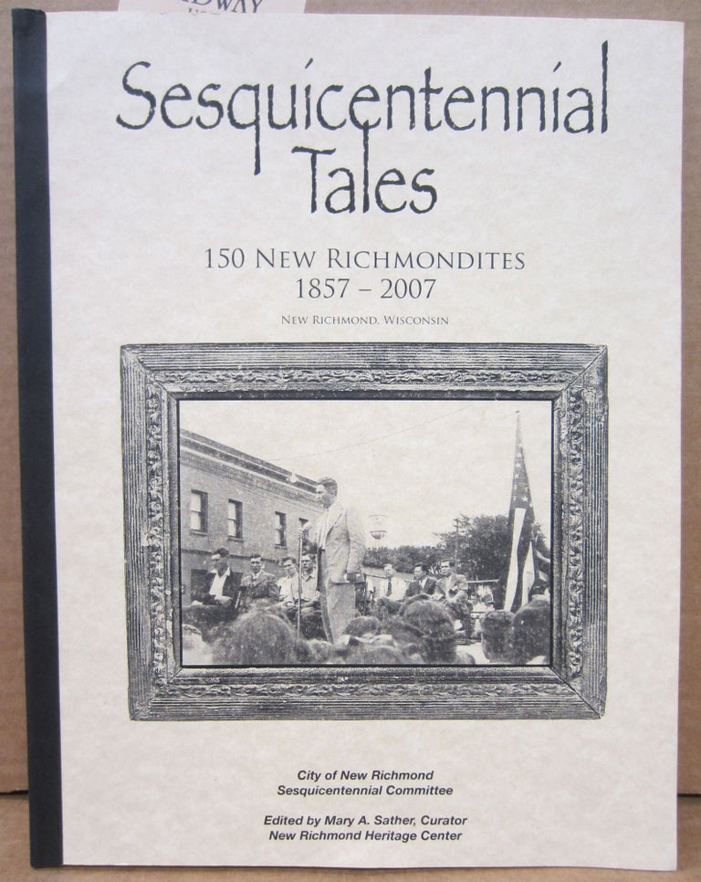 Item #76929 Sesquicentennial Tales: 150 New Richmondites 1857 - 2007, New Richmond Wisconsin. Mary Sather.