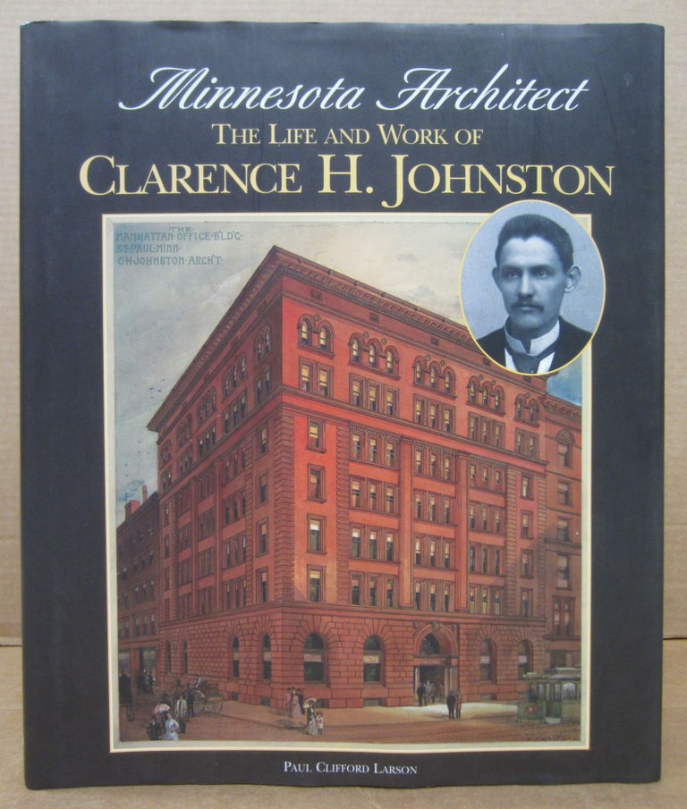 Item #76946 Minnesota Architect : The Life and Work of Clarence H. Johnston. Paul Clifford Larson.