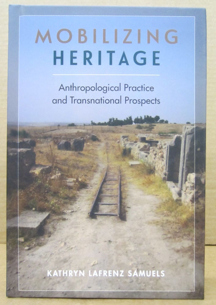 Item #76949 Mobilizing Heritage: Anthropological Practice and Transnational Prospects. Kathryn Lafrenz Samuels.