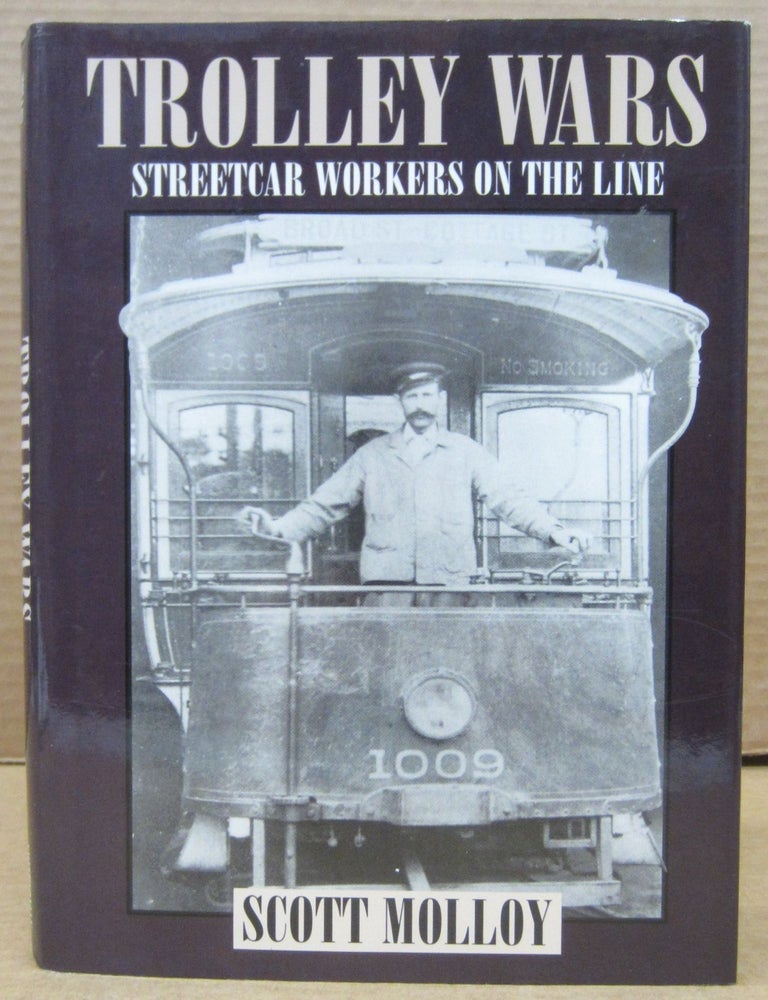Item #77020 Trolley Wars: Streetcar Workers on The Line. Scott Molloy.