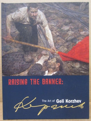 Item #77230 RAISING THE BANNER: The Art of Geli Korzhev. Curator Maria Bulanova