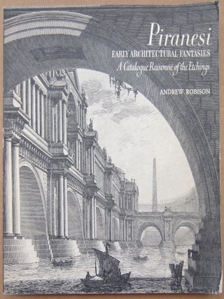 Item #82100 Piranesi: Early Architectural Fantasies A Catalogue Raisonne of the Etchings. Andrew...
