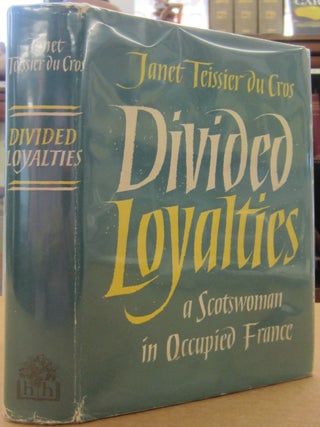 Divided Loyalties A Scotswoman in Occupied France. Janet Teissier du Cros.
