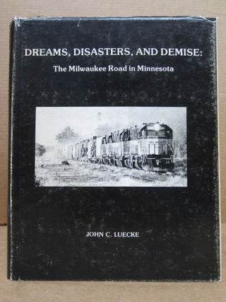 Item #82617 Dreams, Disasters, and Demise: The Milwaukee Road in Minnesota. John C. Luecke