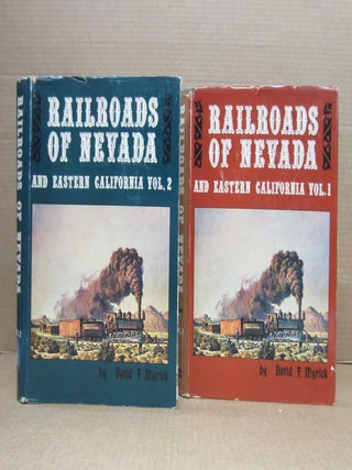 Railroads of Nevada and Eastern California Two volume set Vol 1: The Northern Roads, Vol. 2: The. David F. Myrick.