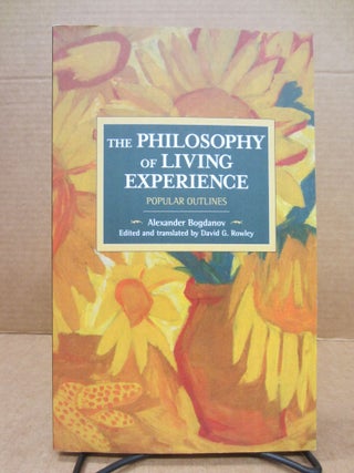 Item #84184 The Philosophy of Living Experience: Popular Outlines. Alexander Bogdanov, David Rowley