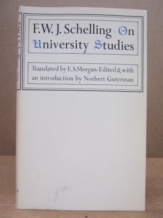 Item #84355 F.W.J. Schelling : On University Studies. F W. J. Schelling, E S. Morgan, Norbert...