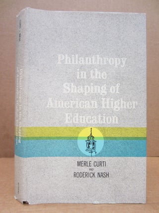 Item #84788 Philanthropy in the Shaping of American Higher Education. Merle Curti, Roderick Nash