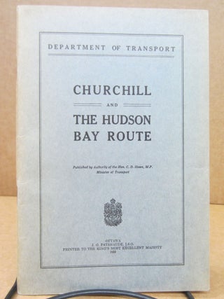 Item #86171 Churchill and the Hudson Bay Route (Department of Transport). C. D. Howe