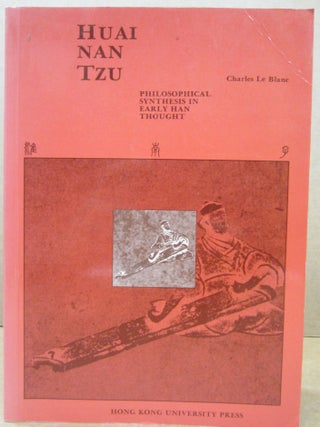 Item #87579 Hua Nan Tzu: Philosophical Synthesis in Early Han Thought. Charles Le Blanc