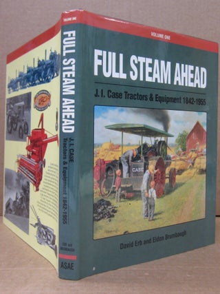 Item #89670 Full Steam Ahead Vol. 1: J. I. Case Tractors and Equipment 1842-1955. David Erb,...