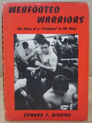 Webfooted Warriors: The Story of a "Frogman: in the Navy. Edward T. Higgins, Dean Phillips.