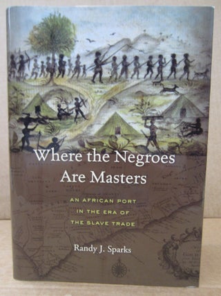Item #90785 Where the Negros Are Masters: An African Port in the Era of the Slave Trade. Randy J....