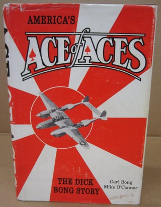 Item #91001 America's Ace of Aces: The Dick Bong Story. Carl Bong, Mike O'Connor