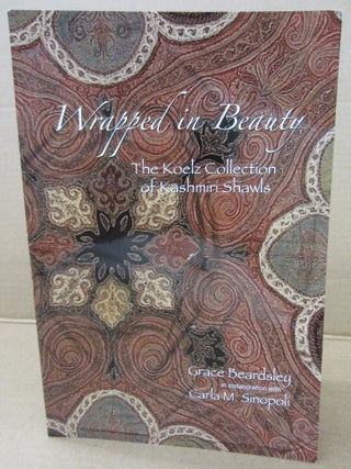 Item #91082 Wrapped in Beauty: The Koelz Collection of Kashmiri Shawls:. Grace Beardsley, Carla...