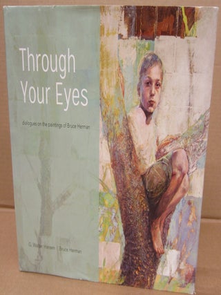 Item #91177 Through Your Eyes: Dialogues on the Paintings of Bruce Herman. Bruce Herman G. Walter...