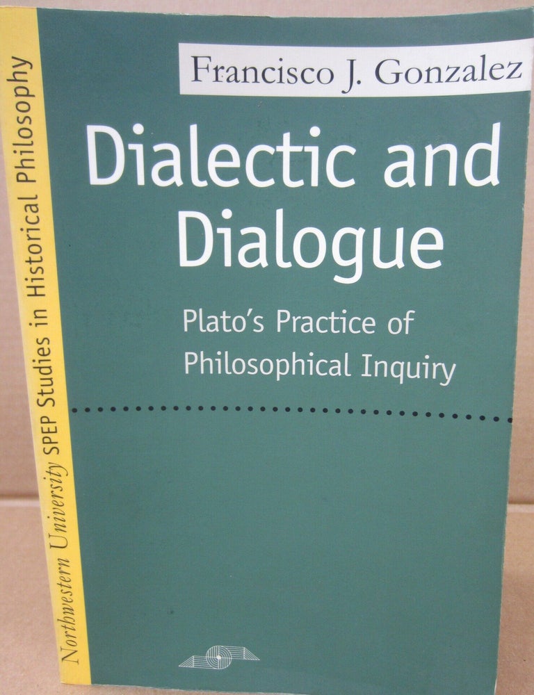 Item #91267 Dialectic and Dialogue: Plato's Practice of Philosophical Inquiry. Francisco J. Gonzalez.